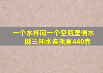 一个水杯向一个空瓶里倒水 倒三杯水连瓶重440克